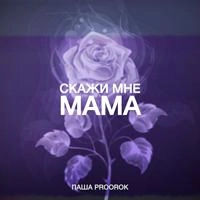 Паша Proorok - Скажи Мне Мама